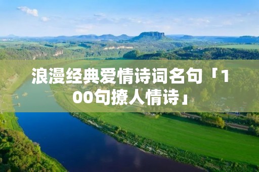 浪漫经典爱情诗词名句「100句撩人情诗」