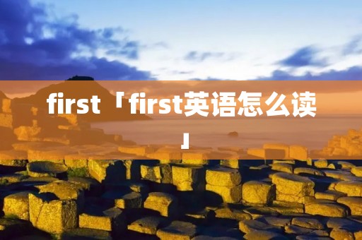 first「first英语怎么读」 first「first英语怎么读」