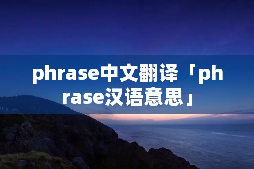 phrase中文翻译「phrase汉语意思」