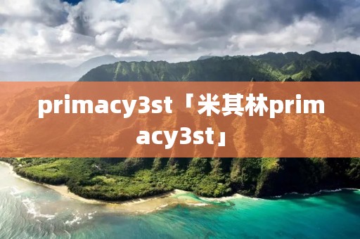 primacy3st「米其林primacy3st」 primacy3st「米其林primacy3st」