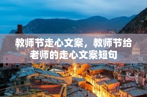教师节走心文案，教师节给老师的走心文案短句