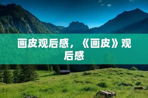 画皮观后感,《画皮》观后感 画皮观后感,《画皮》观后感
