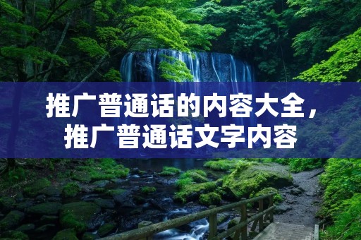 推广普通话的内容大全,推广普通话文字内容 推广普通话的内容大全,推广普通话文字内容