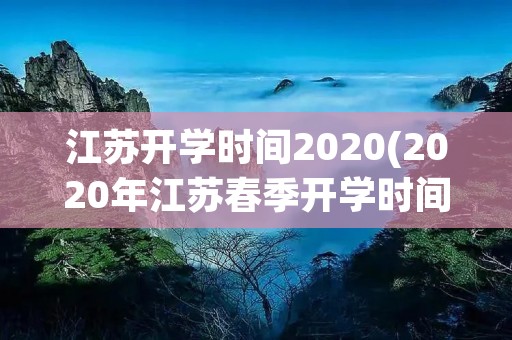 江苏开学时间2020(2020年江苏春季开学时间于3月30日起)