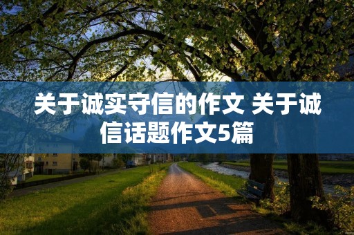 关于诚实守信的作文 关于诚信话题作文5篇