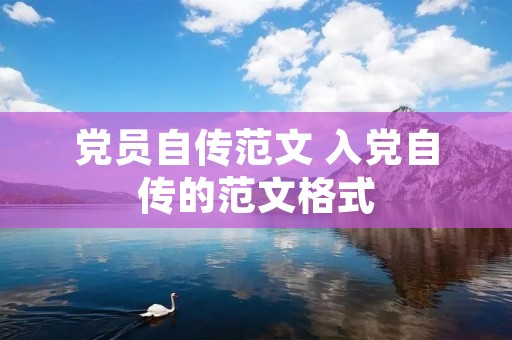 党员自传范文 入党自传的范文格式 党员自传范文 入党自传的范文格式