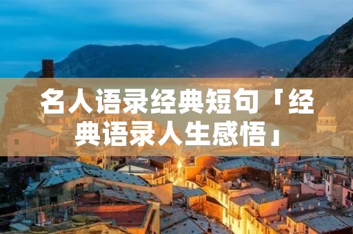 名人语录经典短句「经典语录人生感悟」