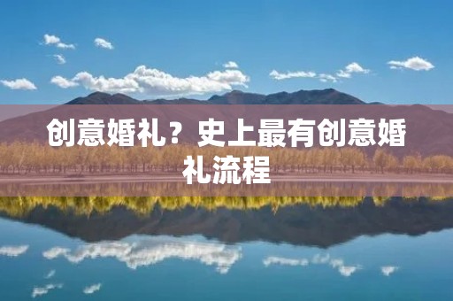 创意婚礼?史上最有创意婚礼流程 创意婚礼?史上最有创意婚礼流程