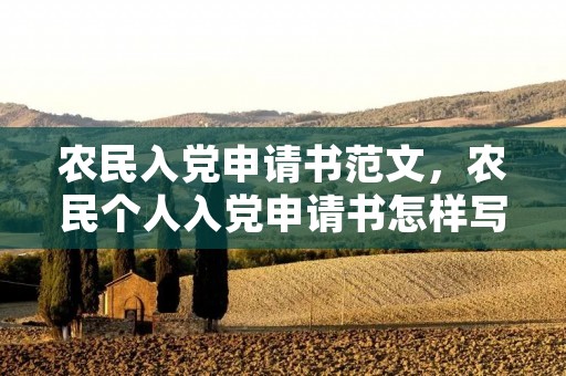 农民入党申请书范文,农民个人入党申请书怎样写 农民入党申请书范文,农民个人入党申请书怎样写
