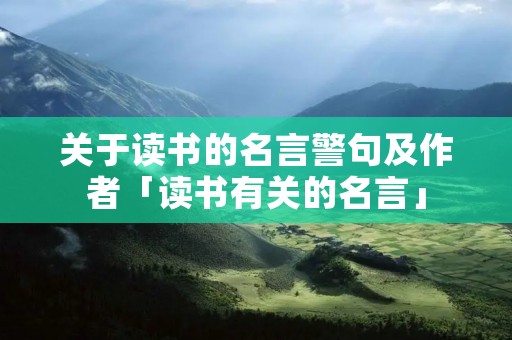 关于读书的名言警句及作者「读书有关的名言」