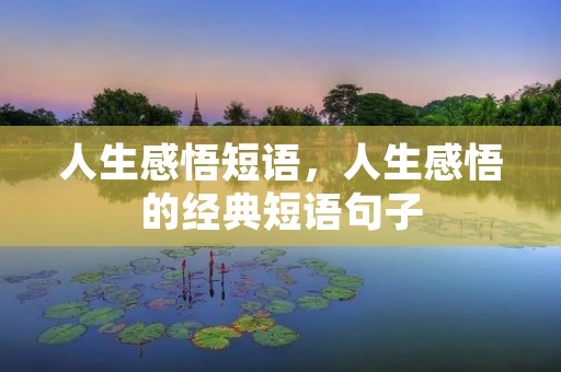 人生感悟短语,人生感悟的经典短语句子 人生感悟短语,人生感悟的经典短语句子