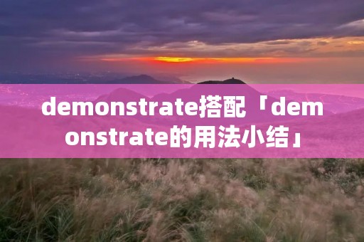 demonstrate搭配「demonstrate的用法小结」