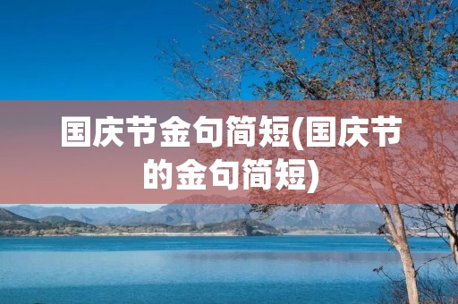 国庆节金句简短(国庆节的金句简短) 国庆节金句简短(国庆节的金句简短)