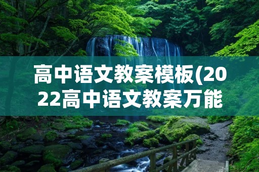 高中语文教案模板(2022高中语文教案万能模板) 高中语文教案模板(2022高中语文教案万能模板)