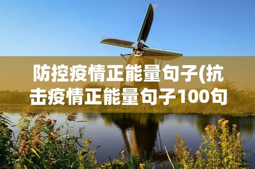 防控**正能量句子(抗击**正能量句子100句) 防控**正能量句子(抗击**正能量句子100句)