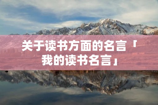 关于读书方面的名言「我的读书名言」 关于读书方面的名言「我的读书名言」