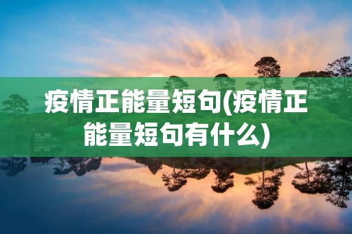 **正能量短句(**正能量短句有什么) **正能量短句(**正能量短句有什么)