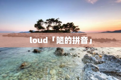 loud「陋的拼音」