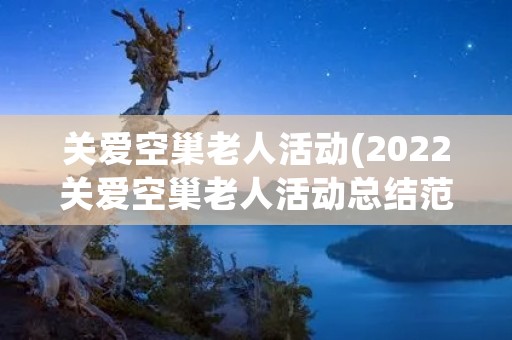 关爱空巢老人活动(2022关爱空巢老人活动总结范文5篇)