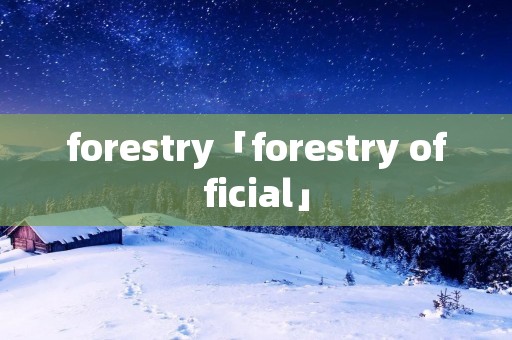forestry「forestry official」
