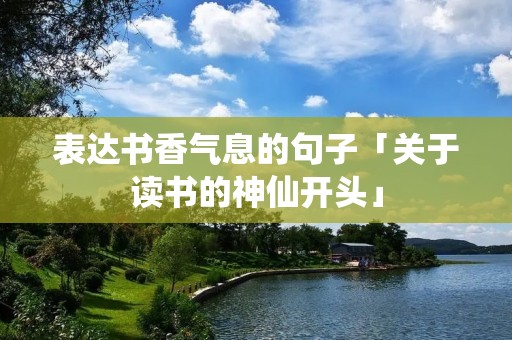 表达书香气息的句子「关于读书的神仙开头」