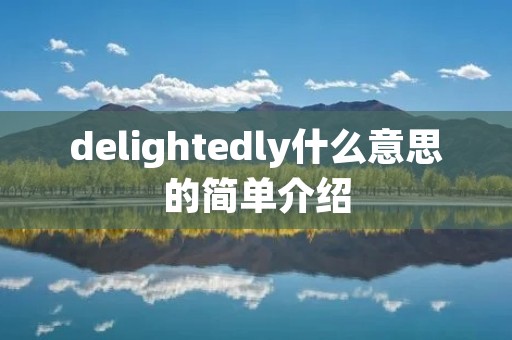 delightedly什么意思的简单介绍 delightedly什么意思的简单介绍