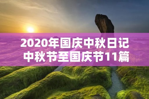 2020年国庆中秋日记 中秋节至国庆节11篇200字日记