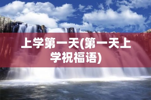 上学第一天(第一天上学祝福语)