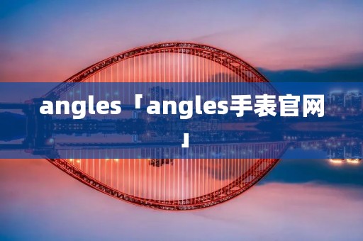 angles「angles手表官网」