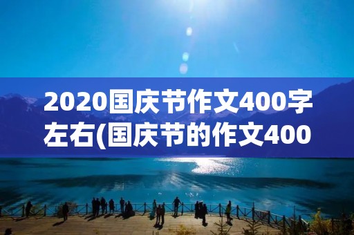 2020国庆节作文400字左右(国庆节的作文400字左右)