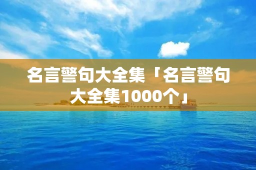 名言警句大全集「名言警句大全集1000个」