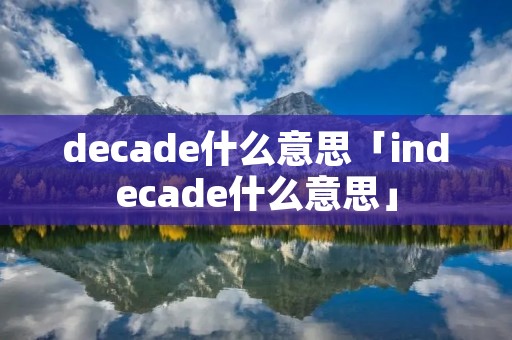 decade什么意思「indecade什么意思」