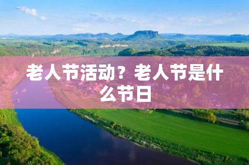 老人节活动？老人节是什么节日
