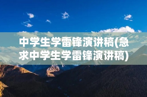 中学生学雷锋演讲稿(急求中学生学雷锋演讲稿) 中学生学雷锋演讲稿(急求中学生学雷锋演讲稿)