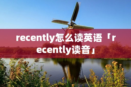recently怎么读英语「recently读音」