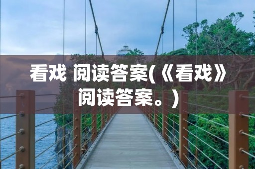 看戏 阅读答案(《看戏》阅读答案。)