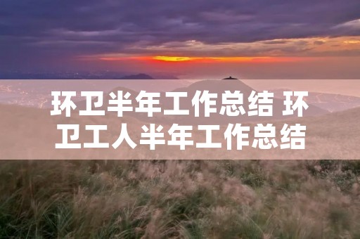 环卫半年工作总结 环卫工人半年工作总结
