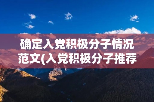 确定入党积极分子情况范文(入党积极分子推荐审核表个人总结范文)