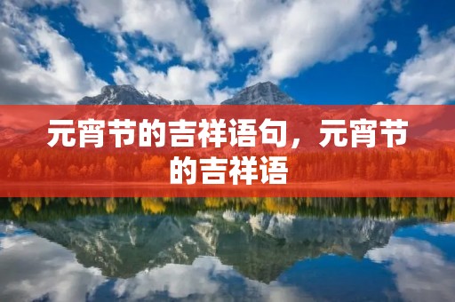 元宵节的吉祥语句,元宵节的吉祥语