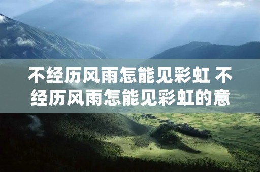不经历风雨怎能见彩虹 不经历风雨怎能见彩虹的意思