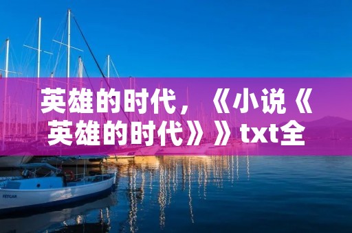 英雄的时代，《小说《英雄的时代》》txt全集下载