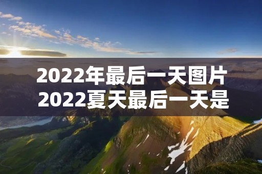 2022年最后一天图片 2022夏天最后一天是哪一天