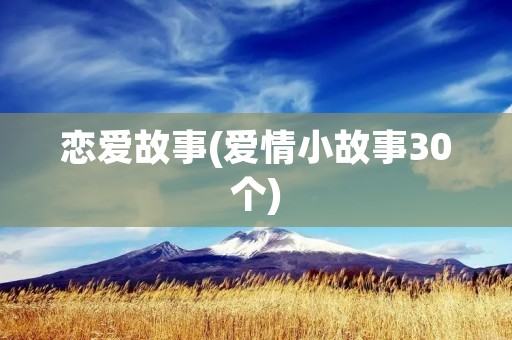 恋爱故事(爱情小故事30个)