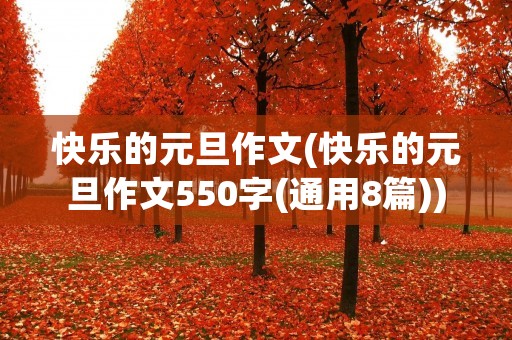 快乐的元旦作文(快乐的元旦作文550字(通用8篇))