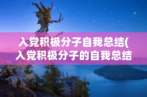入党积极分子自我总结(入党积极分子的自我总结怎么写)