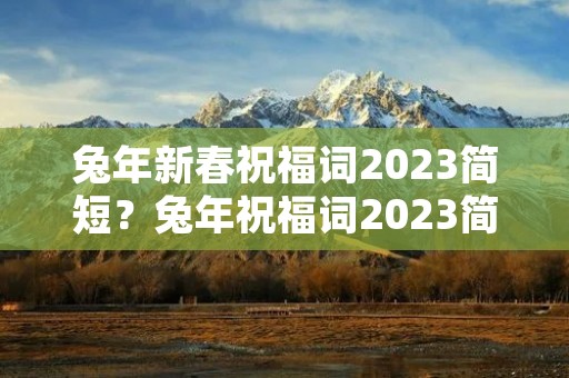 兔年新春祝福词2023简短？兔年祝福词2023简短