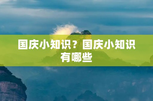 国庆小知识？国庆小知识有哪些
