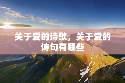 关于爱的诗歌,关于爱的诗句有哪些 关于爱的诗歌,关于爱的诗句有哪些