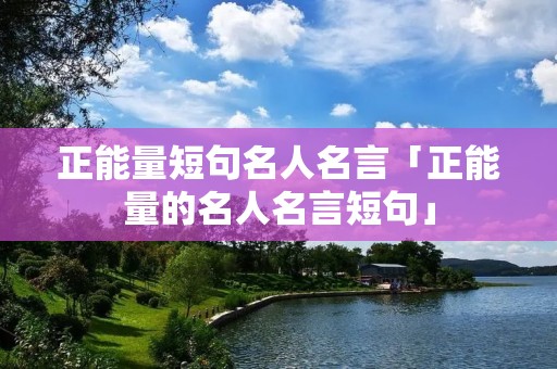 正能量短句名人名言「正能量的名人名言短句」