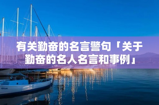 有关勤奋的名言警句「关于勤奋的名人名言和事例」